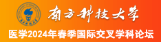 视频肏大屄南方科技大学医学2024年春季国际交叉学科论坛